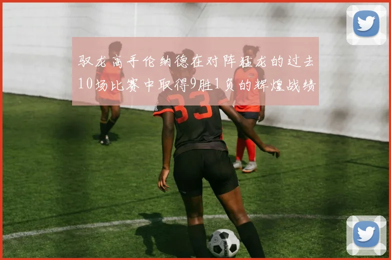 驭龙高手伦纳德在对阵猛龙的过去10场比赛中取得9胜1负的辉煌战绩